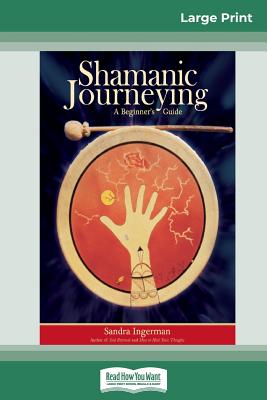 Shamanic Journeying: A Beginner's Guide (16pt Large Print Edition) - Sandra Ingerman