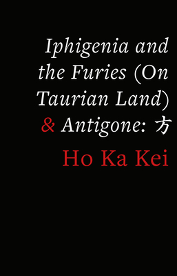 Iphigenia and the Furies (on Taurian Land) & Antigone - Ho Ka Kei