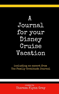 A Journal for your Disney Cruise Vacation: Finding joy in life's little things - Theresa Flynn Gray