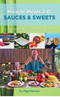 Miracle Meals 2.0: Sauces and Sweets: A Companion to Miracle Meals - Meg Pearson