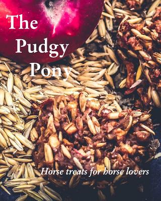 The Pudgy Pony: Horse treats for horse lovers - Jordanna Robinson