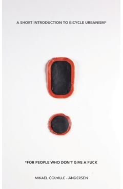 Coperta cărții 'A Short Introduction to Bicycle Urbanism - for people who don't give a fuck - Mikael Colville-andersen'