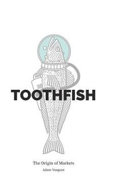 Coperta cărții 'Toothfish: The Origin of Markets - Adam Vasquez'