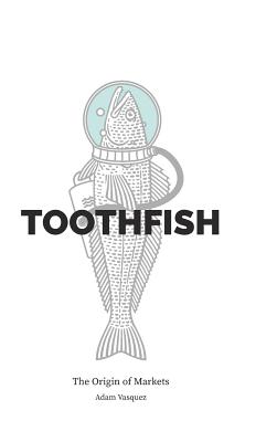Toothfish: The Origin of Markets - Adam Vasquez