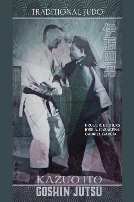 Kazuo Ito Goshin Jutsu - Traditional Judo (English) - Bruce R. Bethers