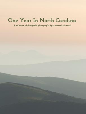 One Year In North Carolina: A Collection Of Thoughtful Photographs - Andrew Lockwood
