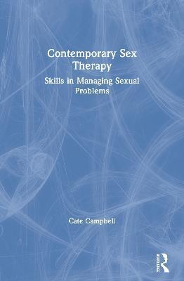 Contemporary Sex Therapy: Skills in Managing Sexual Problems - Cate Campbell