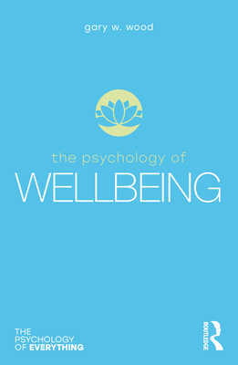 The Psychology of Wellbeing - Gary Wood