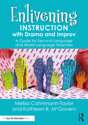 Enlivening Instruction with Drama and Improv: A Guide for Second Language and World Language Teachers - Melisa Cahnmann-taylor