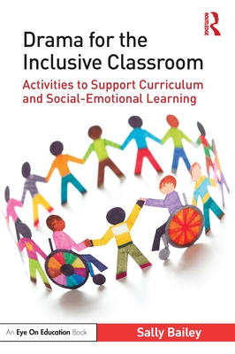 Drama for the Inclusive Classroom: Activities to Support Curriculum and Social-Emotional Learning - Sally Bailey