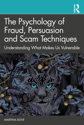The Psychology of Fraud, Persuasion and Scam Techniques: Understanding What Makes Us Vulnerable - Martina Dove