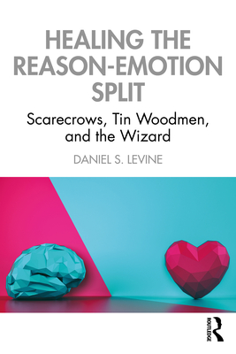 Healing the Reason-Emotion Split: Scarecrows, Tin Woodmen, and the Wizard - Daniel S. Levine