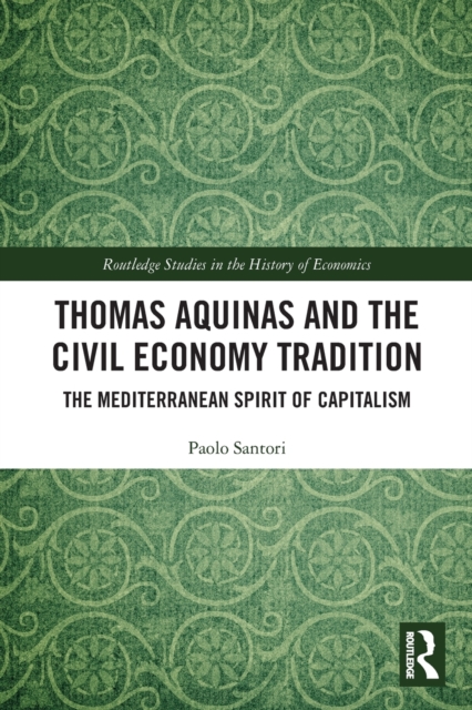 Thomas Aquinas and the Civil Economy Tradition: The Mediterranean Spirit of Capitalism - Paolo Santori