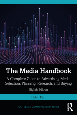The Media Handbook: A Complete Guide to Advertising Media Selection, Planning, Research, and Buying - Helen Katz