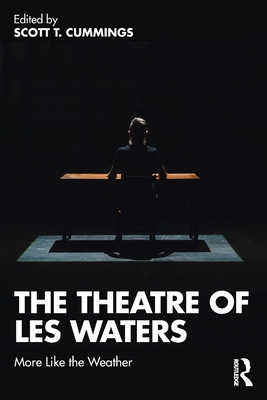 The Theatre of Les Waters: More Like the Weather - Scott T. Cummings