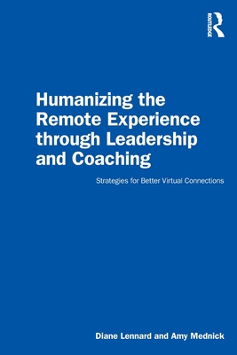 Humanizing the Remote Experience Through Leadership and Coaching: Strategies for Better Virtual Connections - Diane Lennard