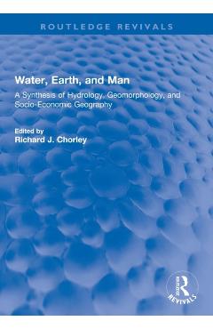 Coperta cărții 'Water, Earth, and Man: A Synthesis of Hydrology, Geomorphology, and Socio-Economic Geography - R. J. Chorley'