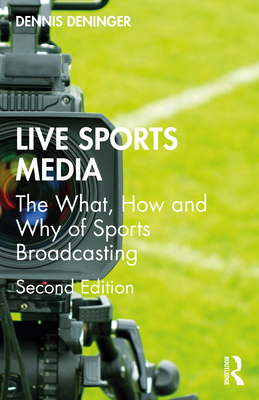 Live Sports Media: The What, How and Why of Sports Broadcasting - Dennis Deninger