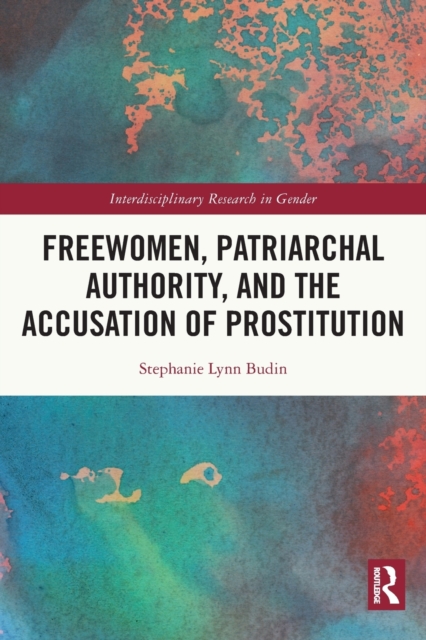 Freewomen, Patriarchal Authority, and the Accusation of Prostitution - Stephanie Lynn Budin