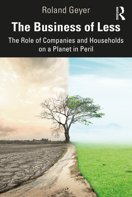 The Business of Less: The Role of Companies and Households on a Planet in Peril - Roland Geyer