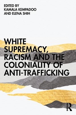 White Supremacy, Racism and the Coloniality of Anti-Trafficking - Kamala Kempadoo