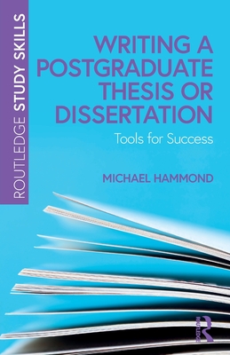 Writing a Postgraduate Thesis or Dissertation: Tools for Success - Michael Hammond