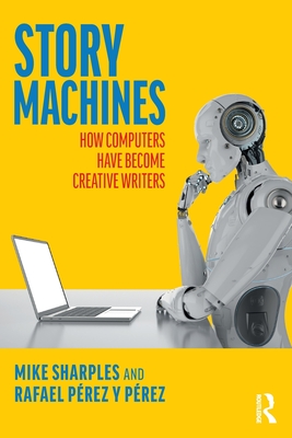 Story Machines: How Computers Have Become Creative Writers: How Computers Have Become Creative Writers - Mike Sharples