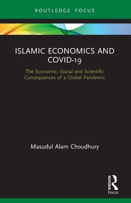 Islamic Economics and Covid-19: The Economic, Social and Scientific Consequences of a Global Pandemic - Masudul Alam Choudhury