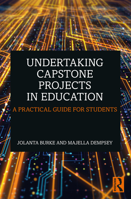 Undertaking Capstone Projects in Education: A Practical Guide for Students - Jolanta Burke