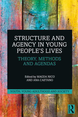 Structure and Agency in Young People's Lives: Theory, Methods and Agendas - Magda Nico