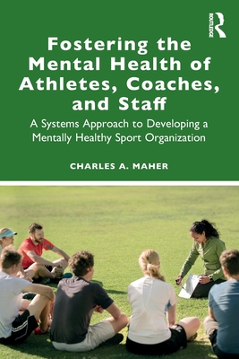 Fostering the Mental Health of Athletes, Coaches, and Staff: A Systems Approach to Developing a Mentally Healthy Sport Organization - Charles A. Maher