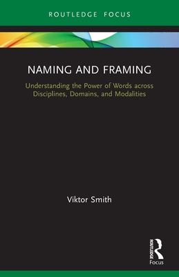 Naming and Framing: Understanding the Power of Words across Disciplines, Domains, and Modalities - Viktor Smith