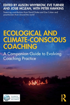Ecological and Climate-Conscious Coaching: A Companion Guide to Evolving Coaching Practice - Alison Whybrow