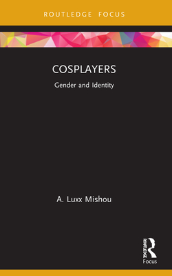 Cosplayers: Gender and Identity - A. Luxx Mishou