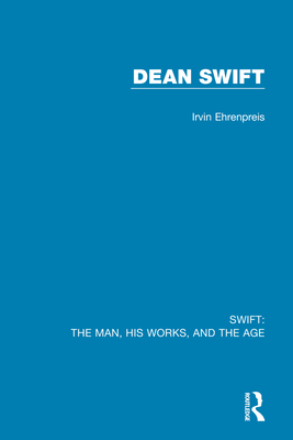 Swift: The Man, His Works, and the Age: Volume Three: Dean Swift - Irvin Ehrenpreis