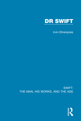 Swift: The Man, His Works, and the Age: Volume Two: Dr Swift - Irvin Ehrenpreis