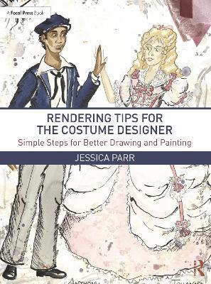 Rendering Tips for the Costume Designer: Simple Steps for Better Drawing and Painting - Jessica Parr