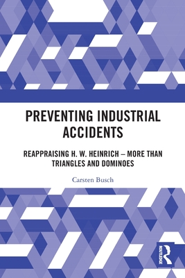 Preventing Industrial Accidents: Reappraising H. W. Heinrich - More than Triangles and Dominoes - Carsten Busch