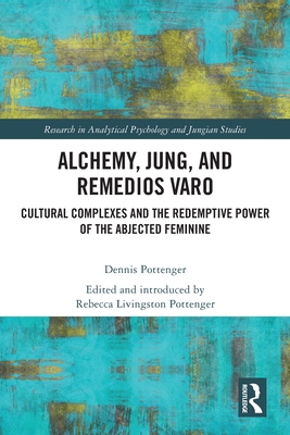 Alchemy, Jung, and Remedios Varo: Cultural Complexes and the Redemptive Power of the Abjected Feminine - Dennis Pottenger