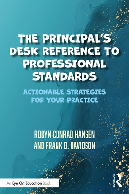 The Principal's Desk Reference to Professional Standards: Actionable Strategies for Your Practice - Robyn Conrad Hansen