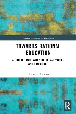 Towards Rational Education: A Social Framework of Moral Values and Practices - Demetris Katsikis