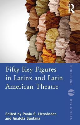 Fifty Key Figures in Latinx and Latin American Theatre - Paola S. Hernández