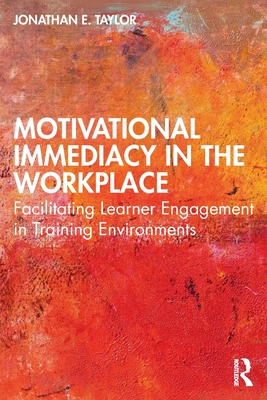 Motivational Immediacy in the Workplace: Facilitating Learner Engagement in Training Environments - Jonathan E. Taylor
