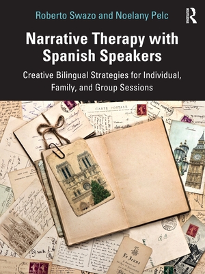 Narrative Therapy with Spanish Speakers: Creative Bilingual Strategies for Individual, Family, and Group Sessions - Roberto Swazo