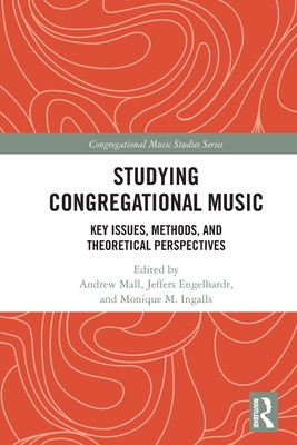 Studying Congregational Music: Key Issues, Methods, and Theoretical Perspectives - Andrew Mall