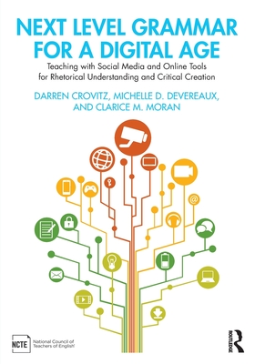 Next Level Grammar for a Digital Age: Teaching with Social Media and Online Tools for Rhetorical Understanding and Critical Creation - Darren Crovitz