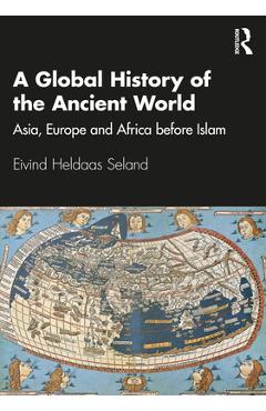 Coperta cărții 'A Global History of the Ancient World: Asia, Europe and Africa before Islam - Eivind Heldaas Seland'