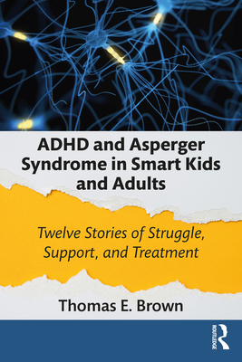 ADHD and Asperger Syndrome in Smart Kids and Adults: Twelve Stories of Struggle, Support, and Treatment - Thomas E. Brown