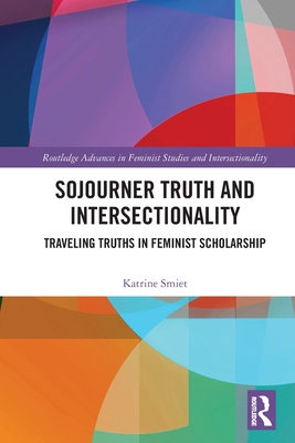 Sojourner Truth and Intersectionality: Traveling Truths in Feminist Scholarship - Katrine Smiet