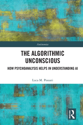 The Algorithmic Unconscious: How Psychoanalysis Helps in Understanding AI - Luca Possati